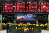 آخرین روز معاملاتی بورس در سال 1402 چه روزی است؟