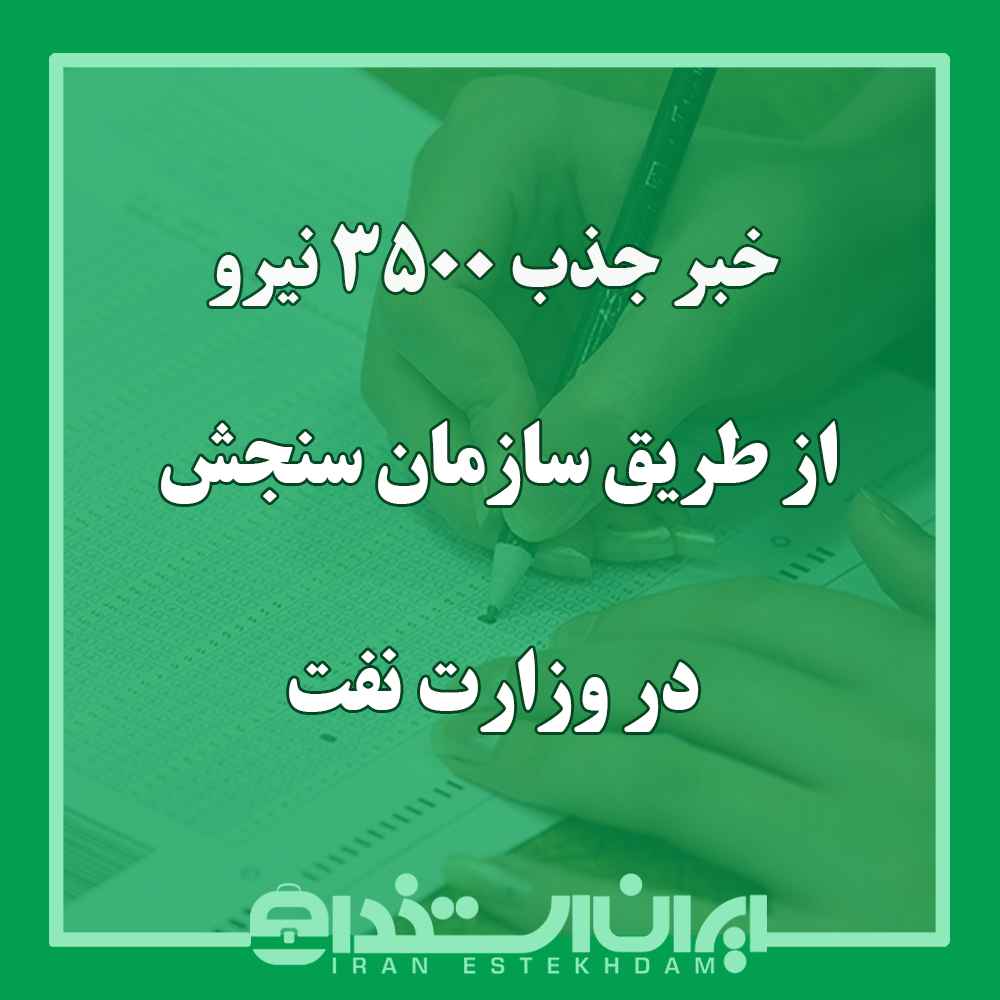 جذب 3500 نیرو از طریق سازمان سنجش در وزارت نفت