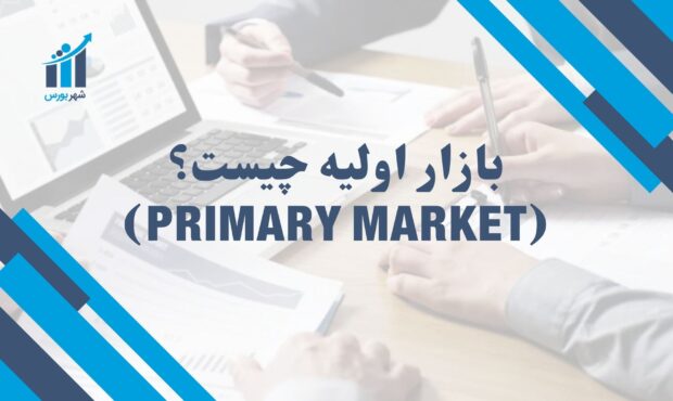 بازار اولیه چیست؟ (Primary Market) |  آشنایی با مفاهیم و کاربردها