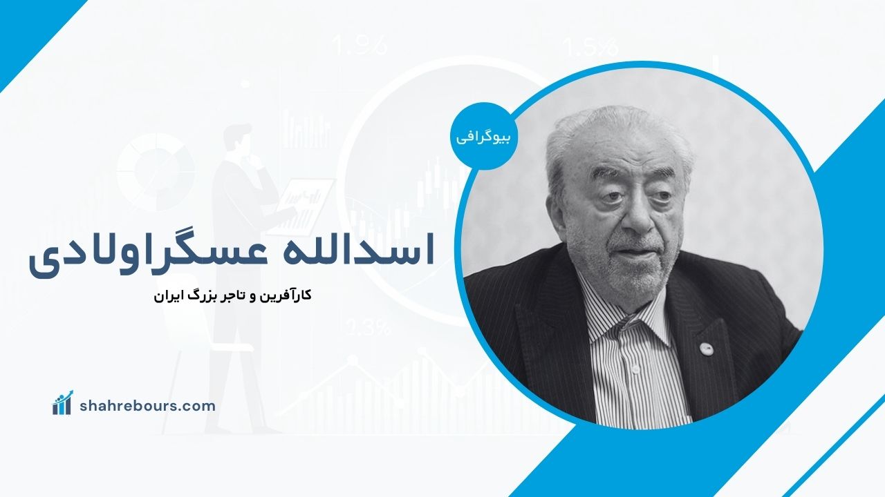 اسدالله عسگراولادی کیست؟ بیوگرافی کارآفرین و تاجر بزرگ ایران