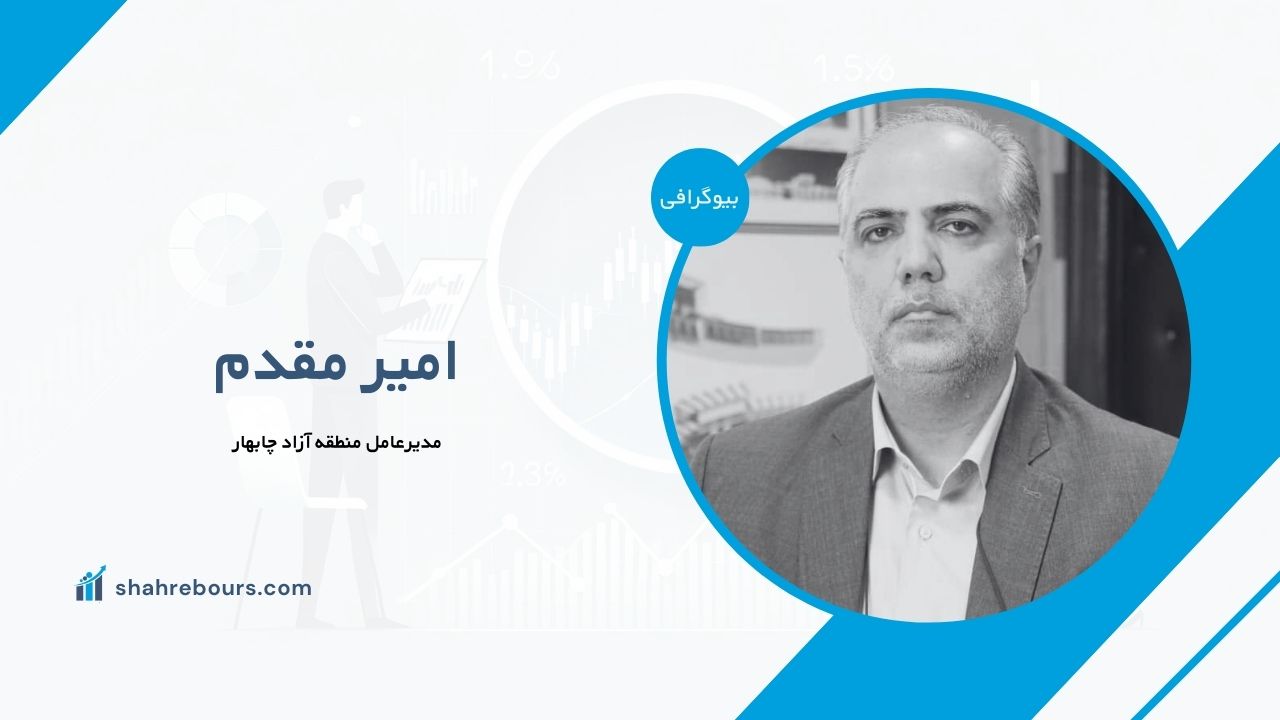 امیر مقدم کیست؟ بیوگرافی مدیرعامل منطقه آزاد چابهار