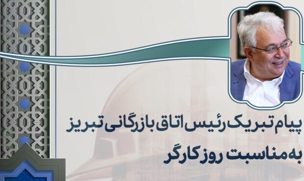 پیام تبریک رئیس اتاق بازرگانی تبریز به مناسبت روز کارگر پیام تبریک رئیس اتاق بازرگانی تبریز به مناسبت روز کارگر