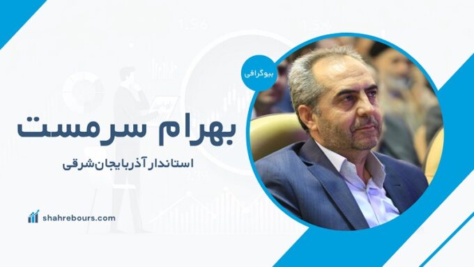 بهرام سرمست کیست؟ بیوگرافی استاندار استان آذربایجان شرقی